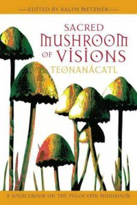 cover of the book Sacred mushroom of visions: teonanácatl: a sourcebook on the psilocybin mushroom