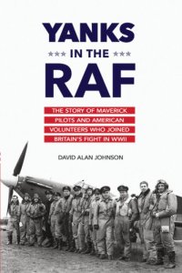 cover of the book Yanks in the RAF: the story of maverick pilots and American volunteers who joined Britain's fight in WWII