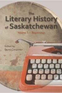 cover of the book The literary history of Saskatchewan: volume 1, beginnings