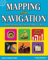 cover of the book Mapping and Navigation: Explore the History and Science of Finding Your Way with 20 Projects