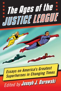 cover of the book The ages of the Justice League: essays on America's greatest superheroes in changing times