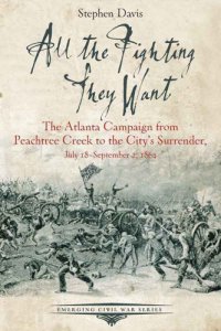 cover of the book All the fighting they want: the Atlanta Campaign from Peachtree Creek to the city's surrender, July 18-September 2, 1864