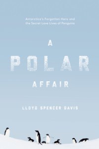 cover of the book A polar affair: Antarctica's forgotten hero and the secret love lives of penguins