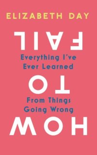 cover of the book How to fail: everything I've ever learned from things going wrong