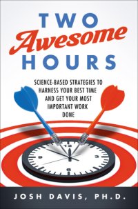 cover of the book Two awesome hours: science-based strategies to harness your best time and get your most important work done