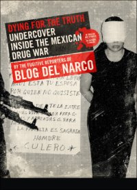 cover of the book Dying for the Truth: Undercover Inside the Mexican Drug War by the Fugitive Reporters of Blog Del Narco