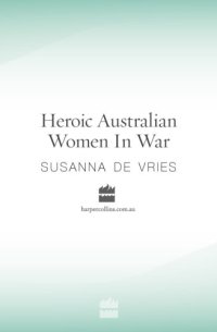 cover of the book Heroic Australian women in war: astonishing tales of bravery from Gallipoli to Kokoda