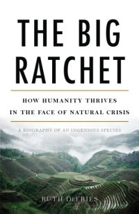 cover of the book The big ratchet: how humanity thrives in the face of natural crisis