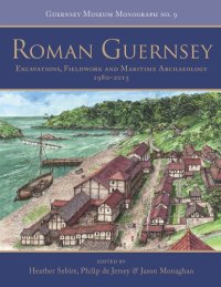 cover of the book Roman Guernsey: excavations, fieldwork and maritime archaeology 1980-2015