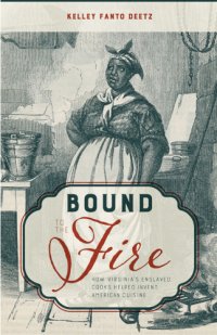 cover of the book Bound to the fire: how Virginia's enslaved cooks helped invent American cuisine