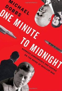 cover of the book One minute to midnight: Kennedy, Khrushchev, and Castro on the brink of nuclear war