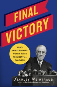 cover of the book Final victory: FDR's extraordinary campaign for president during World War II