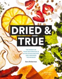 cover of the book Dried & true: the magic of your dehydrator in 80 delicious recipes and inspiring techniques