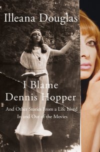 cover of the book I blame Dennis Hopper: and other stories from a life lived in and out of the movies