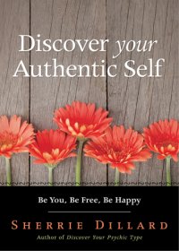 cover of the book Discover your authentic self: be you, be free, be happy