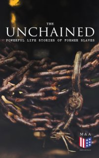 cover of the book The Unchained Powerful Life Stories of Former Slaves