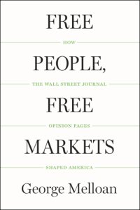 cover of the book Free people, free markets: how the Wall Street journal opinion pages shaped America