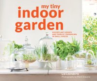 cover of the book My tiny indoor garden: houseplant heroes and terrific terrariums in small spaces