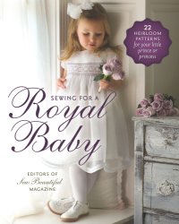 cover of the book Sewing for a royal baby: 22 heirloom patterns for your little prince or princess