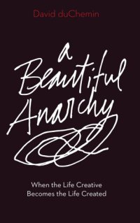 cover of the book A beautiful anarchy: when the life creative becomes the life created