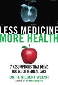 cover of the book Less medicine, more health: 7 assumptions that drive too much medical care