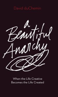 cover of the book A beautiful anarchy: when the life creative becomes the life created