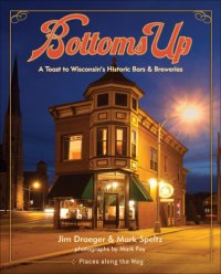 cover of the book Bottoms Up: a Toast to Wisconsin's Historic Bars and Breweries