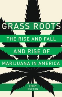 cover of the book Grass Roots: The Rise and Fall and Rise of Marijuana in America