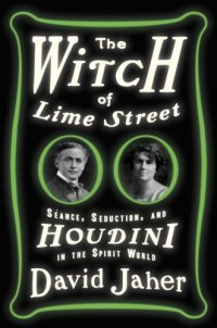 cover of the book The witch of Lime Street: séance, seduction, and Houdini in the spirit world