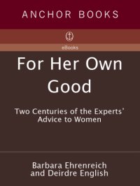 cover of the book For her own good: two centuries of the experts' advice to women