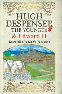 cover of the book Hugh Despenser the Younger and Edward II: downfall of a king's favourite