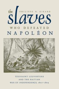 cover of the book The slaves who defeated Napoleon: Toussaint Louverture and the Haitian War of Independence, 1801-1804