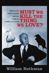 cover of the book Must we kill the thing we love?: Emersonian perfectionism and the films of Alfred Hitchcock