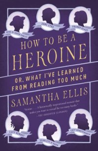 cover of the book How to Be a Heroine: Or, What I've Learned from Reading too Much