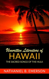 cover of the book Unwritten literature of Hawaii: the sacred songs of the hula