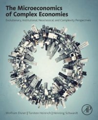 cover of the book The Microeconomics of Complex Economies: Evolutionary, Institutional, Neoclassical, and Complexity Perspectives