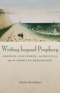 cover of the book Writing beyond prophecy: Emerson, Hawthorne, and Melville after the American Renaissance