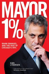 cover of the book Mayor 1%: Rahm Emanuel and the rise of Chicago's 99%