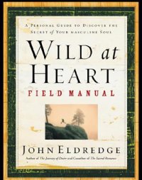 cover of the book Wild at Heart Field Manual: A Personal Guide to Discover the Secret of Your Masculine Soul