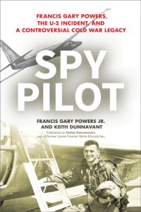 cover of the book Spy pilot: Francis Gary Powers, the U-2 incident, and a controversial Cold War legacy