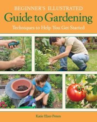 cover of the book Beginner's illustrated guide to gardening: techniques to help you get started