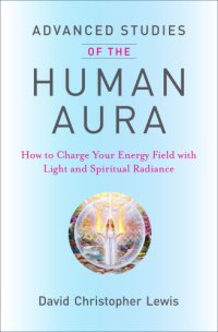 cover of the book Advanced studies of the Human Aura: how to charge your energy field with light and spiritual radiance