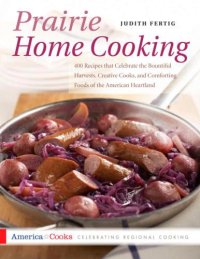 cover of the book Prairie home cooking: 400 recipes that celebrate the bountiful harvests, creative cooks, and comforting foods of the American heartland