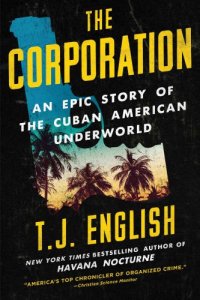 cover of the book The Corporation: an epic story of the Cuban American underworld