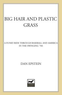 cover of the book Big hair and plastic grass: a funky ride through baseball and america in the swinging '70s