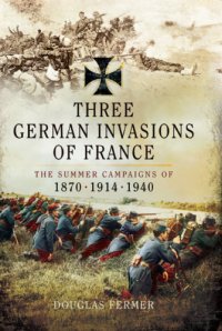 cover of the book Three German invasions of France: the summer campaigns of 1870, 1914 and 1940