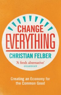 cover of the book Change everything: create an economy for the common good