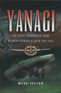 cover of the book Yanagi: the secret underwater trade between Germany & Japan, 1942-1945