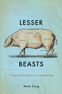 cover of the book Lesser beasts: a snout-to-tail history of the humble pig