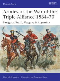 cover of the book Armies of the War of the Triple Alliance, 1864-70: Paraguay, Brazil, Uruguay & Argentina